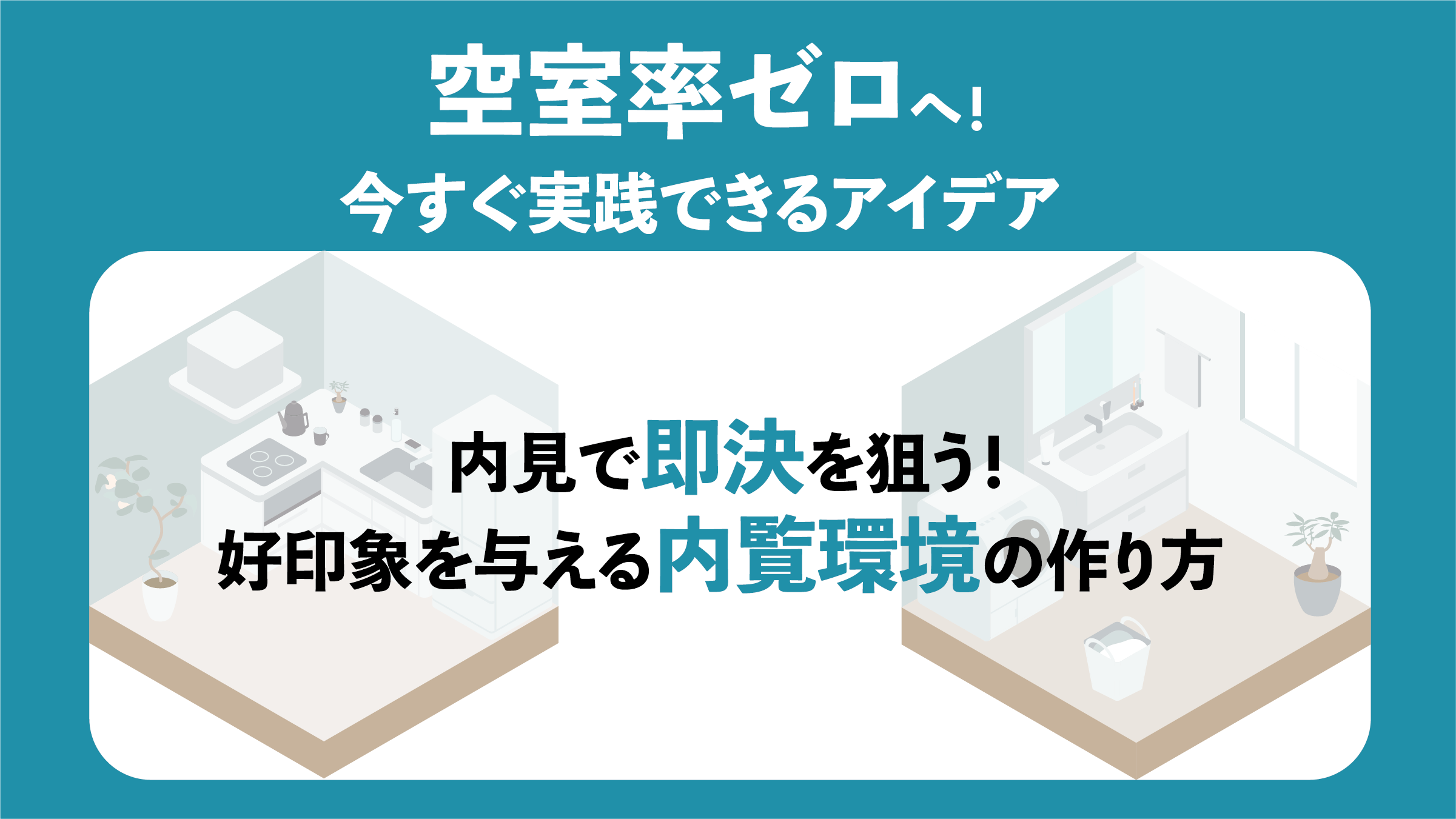 〔オーナーのための空室対策実践ガイド⑨〕内見で即決を狙う！好印象を与える内覧環境の作り方